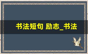 书法短句 励志_书法积极向上的句子